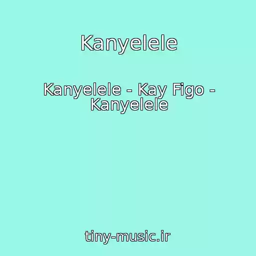 کاور آهنگ Kanyelele از Kanyelele - Kay Figo - Kanyelele