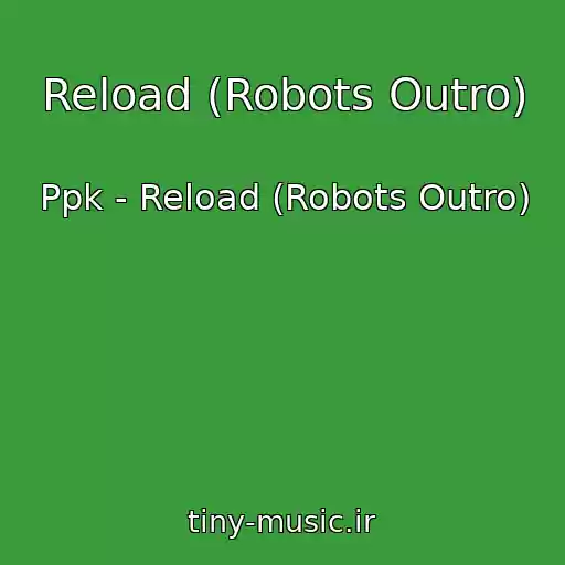 کاور آهنگ Reload (Robots Outro) از Ppk - Reload (Robots Outro)