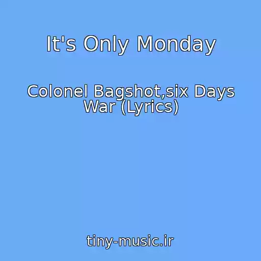 کاور آهنگ It's Only Monday از Colonel Bagshot,six Days War (Lyrics)