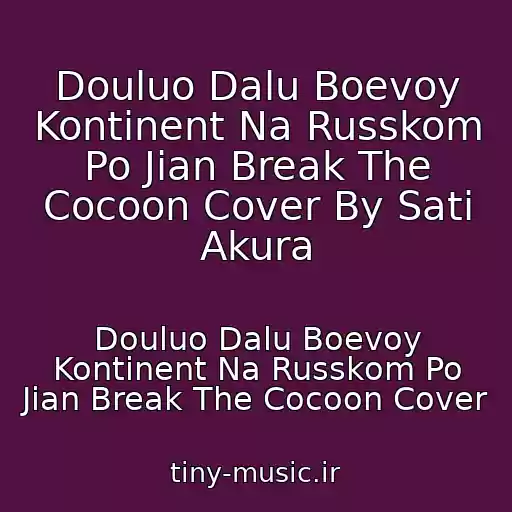 کاور آهنگ Douluo Dalu Boevoy Kontinent Na Russkom Po Jian Break The Cocoon Cover By Sati Akura از Douluo Dalu Boevoy Kontinent Na Russkom Po Jian Break The Cocoon Cover