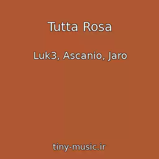 کاور آهنگ Tutta Rosa از Luk3, Ascanio, Jaro