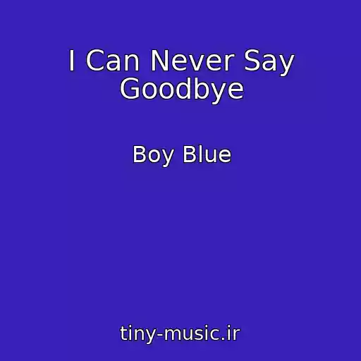 کاور آهنگ I Can Never Say Goodbye از Boy Blue