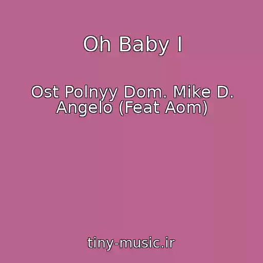 کاور آهنگ Oh Baby I از Ost Polnyy Dom. Mike D. Angelo (Feat Aom)