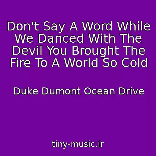 کاور آهنگ Don't Say A Word While We Danced With The Devil You Brought The Fire To A World So Cold از Duke Dumont Ocean Drive