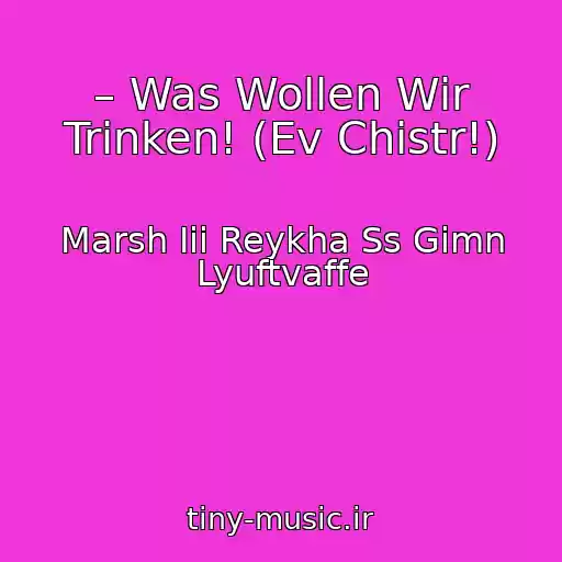 کاور آهنگ – Was Wollen Wir Trinken! (Ev Chistr!) از Marsh Iii Reykha Ss Gimn Lyuftvaffe