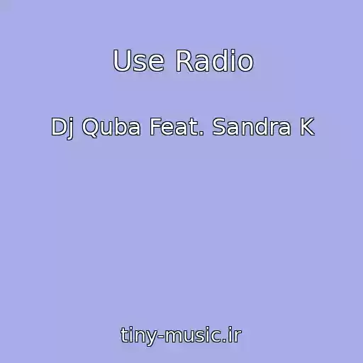 کاور آهنگ Use Radio از Dj Quba Feat. Sandra K
