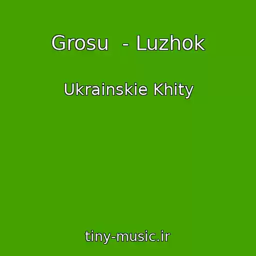 کاور آهنگ Grosu  - Luzhok از Ukrainskie Khity