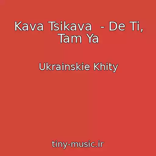 کاور آهنگ Kava Tsikava  - De Ti, Tam Ya از Ukrainskie Khity