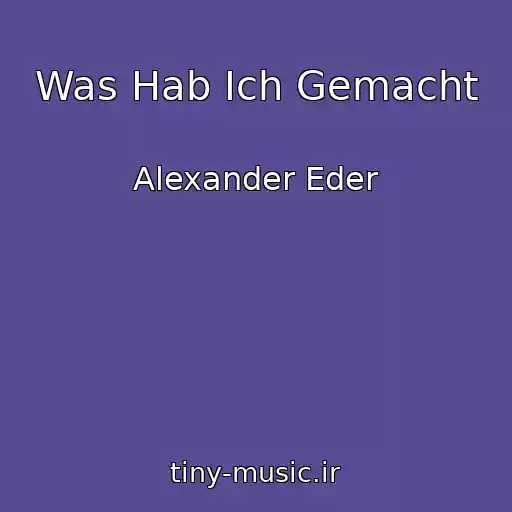 کاور آهنگ Was Hab Ich Gemacht از Alexander Eder