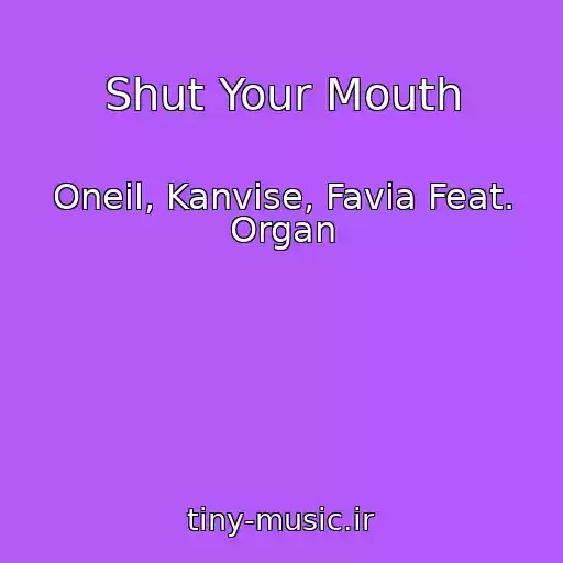 کاور آهنگ Shut Your Mouth از Oneil, Kanvise, Favia Feat. Organ
