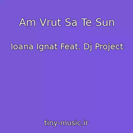 کاور آهنگ Am Vrut Sa Te Sun از Ioana Ignat Feat. Dj Project