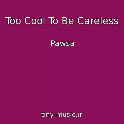 کاور آهنگ Too Cool To Be Careless از Pawsa