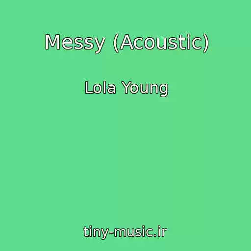 کاور آهنگ Messy (Acoustic) از Lola Young
