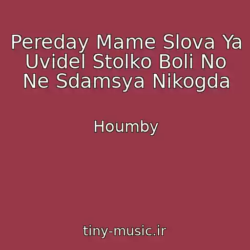 کاور آهنگ Pereday Mame Slova Ya Uvidel Stolko Boli No Ne Sdamsya Nikogda از Houmby