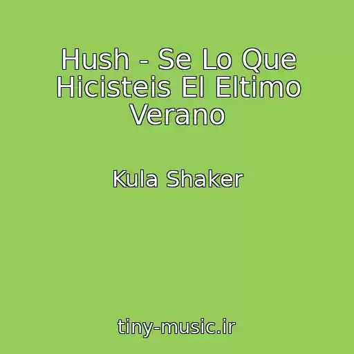 کاور آهنگ Hush - Se Lo Que Hicisteis El Eltimo Verano از Kula Shaker