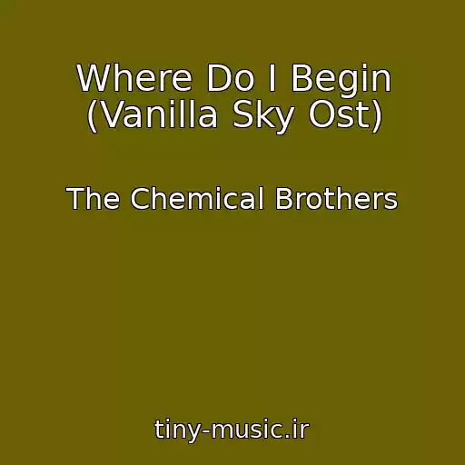 کاور آهنگ Where Do I Begin (Vanilla Sky Ost) از The Chemical Brothers