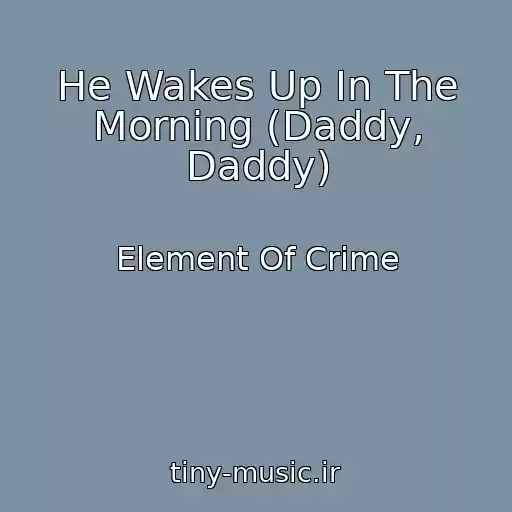 کاور آهنگ He Wakes Up In The Morning (Daddy, Daddy) از Element Of Crime