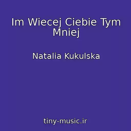کاور آهنگ Im Wiecej Ciebie Tym Mniej از Natalia Kukulska