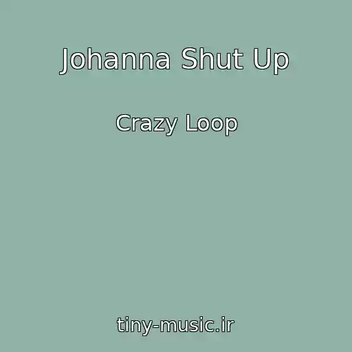 کاور آهنگ Johanna Shut Up از Crazy Loop