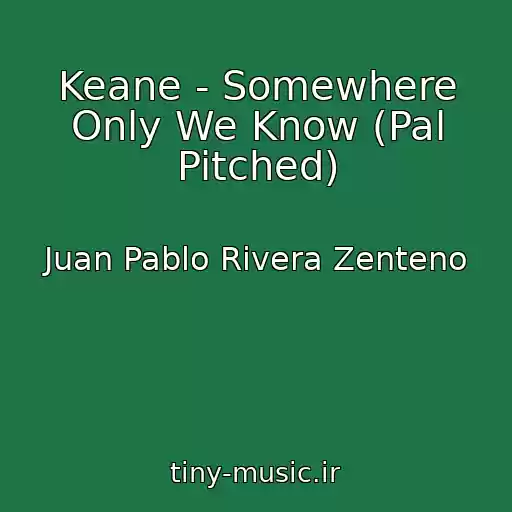 کاور آهنگ Keane - Somewhere Only We Know (Pal Pitched) از Juan Pablo Rivera Zenteno