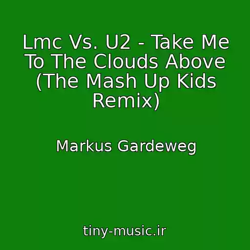 کاور آهنگ Lmc Vs. U2 - Take Me To The Clouds Above (The Mash Up Kids Remix) از Markus Gardeweg