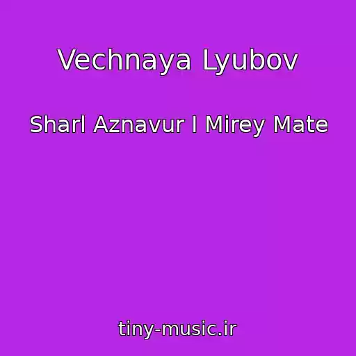 کاور آهنگ Vechnaya Lyubov از Sharl Aznavur I Mirey Mate