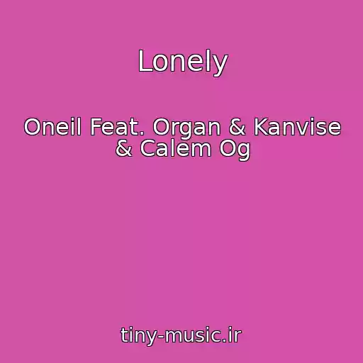 کاور آهنگ Lonely از Oneil Feat. Organ & Kanvise & Calem Og