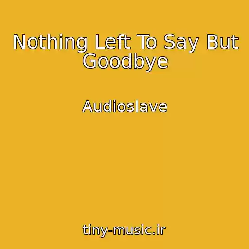 کاور آهنگ Nothing Left To Say But Goodbye از Audioslave
