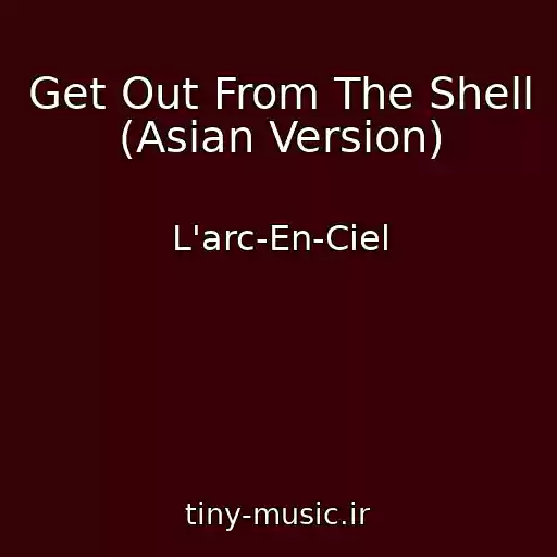 کاور آهنگ Get Out From The Shell (Asian Version) از L'arc-En-Ciel