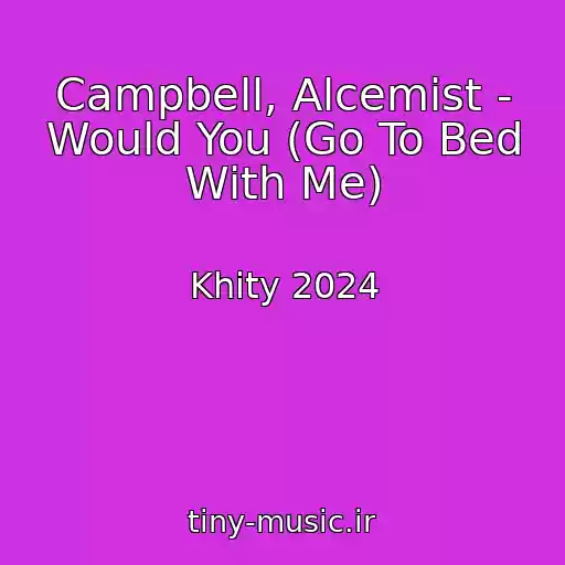 کاور آهنگ Campbell, Alcemist - Would You (Go To Bed With Me) از Khity 2024