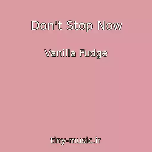 کاور آهنگ Don't Stop Now از Vanilla Fudge