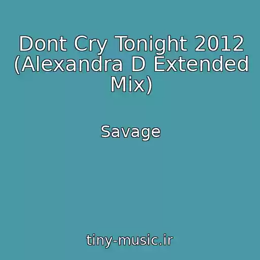 کاور آهنگ Dont Cry Tonight 2012 (Alexandra D Extended Mix) از Savage