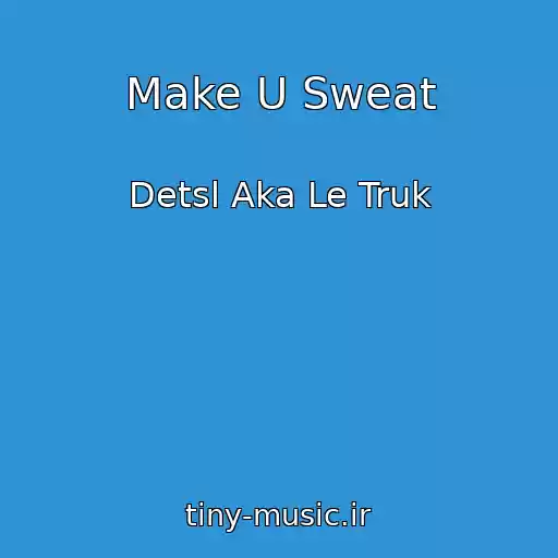 کاور آهنگ Make U Sweat از Detsl Aka Le Truk