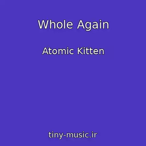 کاور آهنگ Whole Again از Atomic Kitten