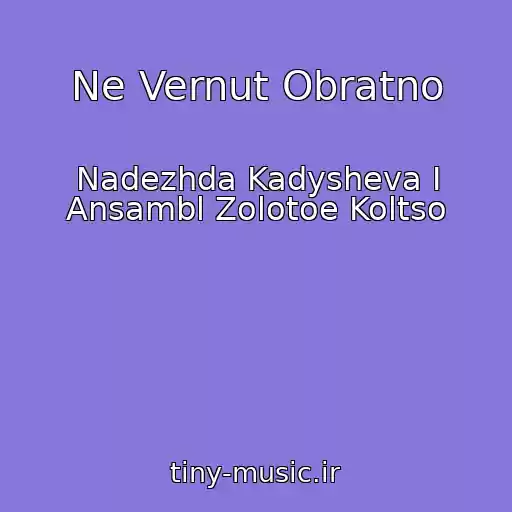 کاور آهنگ Ne Vernut Obratno از Nadezhda Kadysheva I Ansambl Zolotoe Koltso