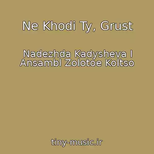 کاور آهنگ Ne Khodi Ty, Grust از Nadezhda Kadysheva I Ansambl Zolotoe Koltso