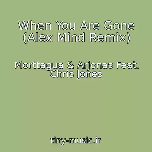 کاور آهنگ When You Are Gone (Alex Mind Remix) از Morttagua & Arjonas Feat. Chris Jones