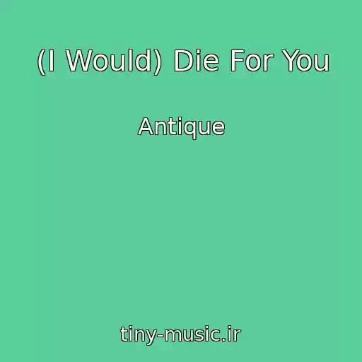 کاور آهنگ (I Would) Die For You از Antique