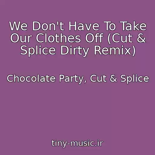کاور آهنگ We Don't Have To Take Our Clothes Off (Cut & Splice Dirty Remix) از Chocolate Party, Cut & Splice
