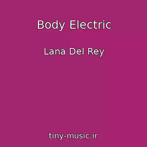 کاور آهنگ Body Electric از Lana Del Rey