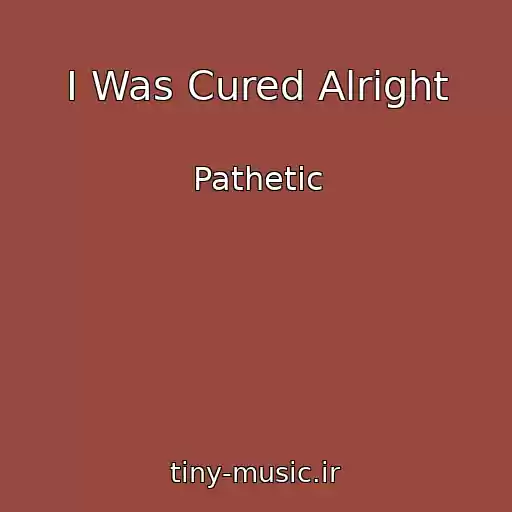 کاور آهنگ I Was Cured Alright از Pathetic