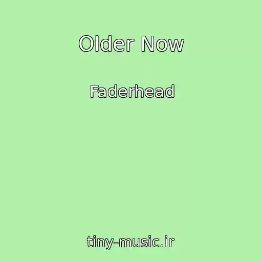 کاور آهنگ Older Now از Faderhead