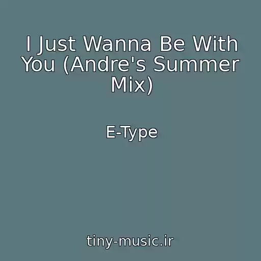 کاور آهنگ I Just Wanna Be With You (Andre's Summer Mix) از E-Type
