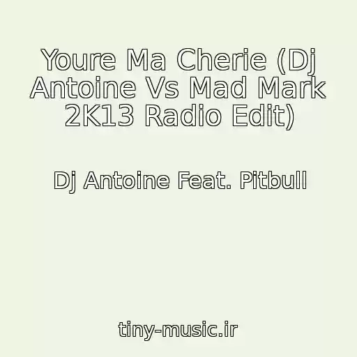 کاور آهنگ Youre Ma Cherie (Dj Antoine Vs Mad Mark 2K13 Radio Edit) از Dj Antoine Feat. Pitbull