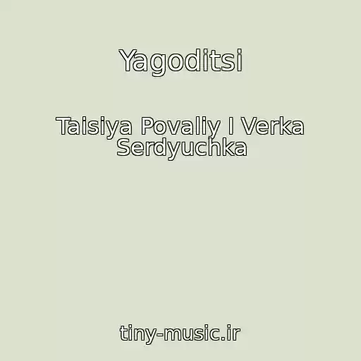 کاور آهنگ Yagoditsi از Taisiya Povaliy I Verka Serdyuchka
