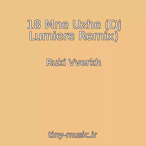 کاور آهنگ 18 Mne Uzhe (Dj Lumiere Remix) از Ruki Vverkh