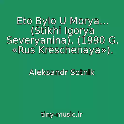 کاور آهنگ Eto Bylo U Morya... (Stikhi Igorya Severyanina). (1990 G. «Rus Kreschenaya»). از Aleksandr Sotnik