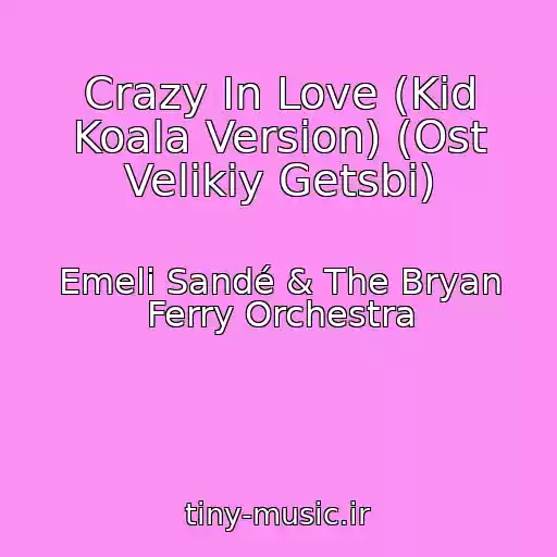 کاور آهنگ Crazy In Love (Kid Koala Version) (Ost Velikiy Getsbi) از Emeli Sandé & The Bryan Ferry Orchestra