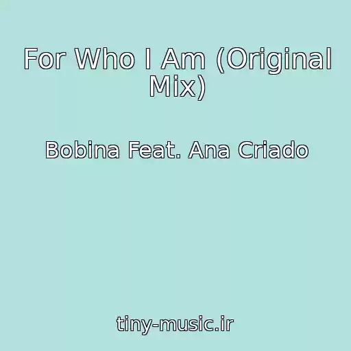 کاور آهنگ For Who I Am (Original Mix) از Bobina Feat. Ana Criado