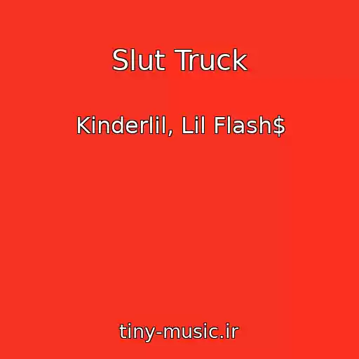 کاور آهنگ Slut Truck از Kinderlil, Lil Flash$